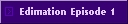 Edimation Episode 1