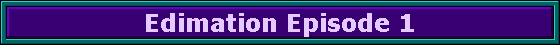 Edimation Episode 1