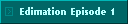 Edimation Episode 1