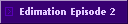 Edimation Episode 2