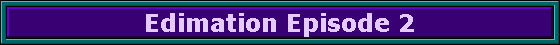 Edimation Episode 2