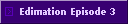Edimation Episode 3