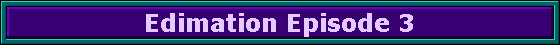 Edimation Episode 3