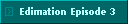 Edimation Episode 3